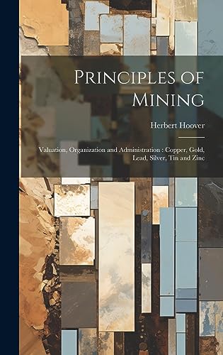 Stock image for Principles of Mining: Valuation, Organization and Administration: Copper, Gold, Lead, Silver, tin and Zinc for sale by THE SAINT BOOKSTORE