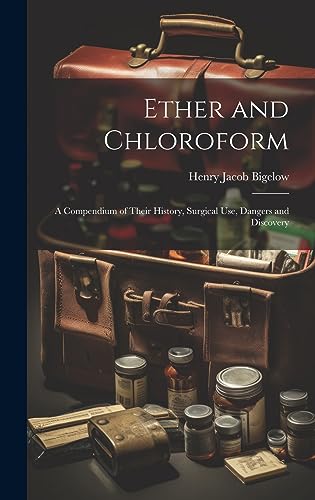 Beispielbild fr Ether and Chloroform: A Compendium of Their History, Surgical use, Dangers and Discovery zum Verkauf von THE SAINT BOOKSTORE