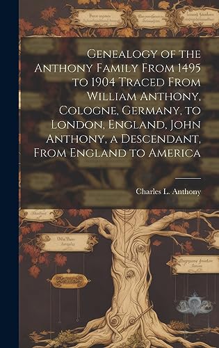 Beispielbild fr Genealogy of the Anthony Family From 1495 to 1904 Traced From William Anthony, Cologne, Germany, to London, England, John Anthony, a Descendant, From zum Verkauf von GreatBookPrices