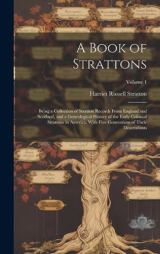 Imagen de archivo de A Book of Strattons; Being a Collection of Stratton Records From England and Scotland, and a Genealogical History of the Early Colonial Strattons in A a la venta por GreatBookPrices
