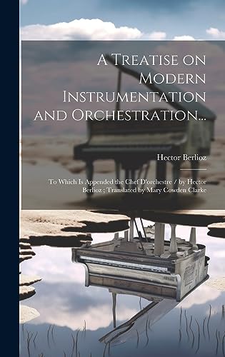 Stock image for A Treatise on Modern Instrumentation and Orchestration.: To Which is Appended the Chef D'orchestre / by Hector Berlioz; Translated by Mary Cowden Clarke for sale by SecondSale