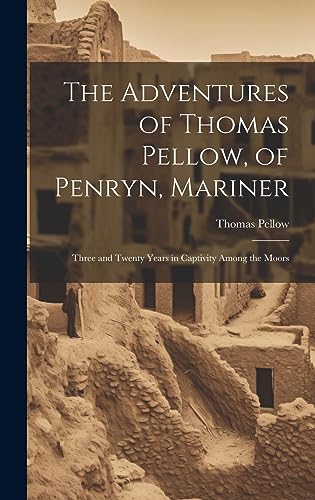 Stock image for The Adventures of Thomas Pellow, of Penryn, Mariner: Three and Twenty Years in Captivity Among the Moors for sale by GreatBookPrices