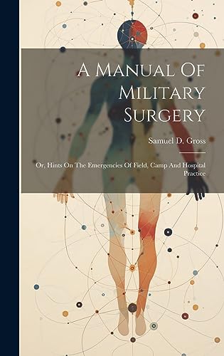 Stock image for A Manual Of Military Surgery: Or, Hints On The Emergencies Of Field, Camp And Hospital Practice for sale by GreatBookPrices