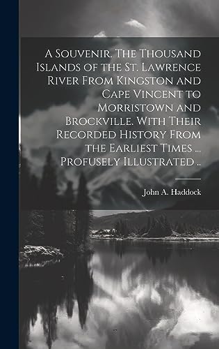 Imagen de archivo de A Souvenir. The Thousand Islands of the St. Lawrence River From Kingston and Cape Vincent to Morristown and Brockville. With Their Recorded History From the Earliest Times . Profusely Illustrated . a la venta por THE SAINT BOOKSTORE