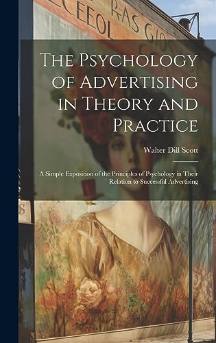 Imagen de archivo de The Psychology of Advertising in Theory and Practice: A Simple Exposition of the Principles of Psychology in Their Relation to Successful Advertising a la venta por THE SAINT BOOKSTORE