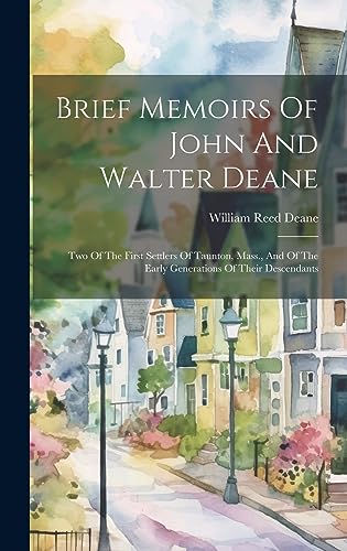 Stock image for Brief Memoirs Of John And Walter Deane: Two Of The First Settlers Of Taunton, Mass., And Of The Early Generations Of Their Descendants for sale by THE SAINT BOOKSTORE