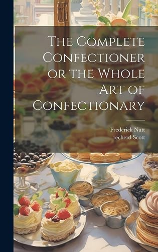 Stock image for The Complete Confectioner or the Whole art of Confectionary for sale by THE SAINT BOOKSTORE