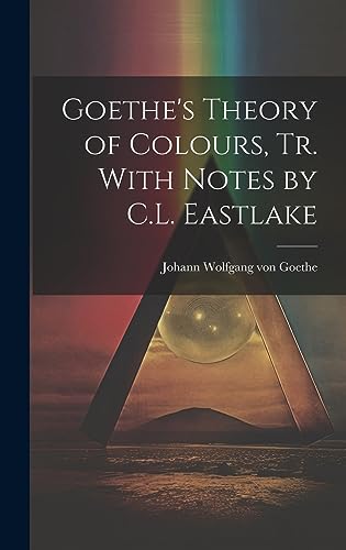 Stock image for Goethe's Theory of Colours, Tr. With Notes by C.L. Eastlake for sale by PBShop.store US