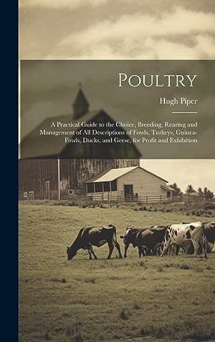 Stock image for Poultry; a Practical Guide to the Choice, Breeding, Rearing and Management of all Descriptions of Fowls, Turkeys, Guinea-fowls, Ducks, and Geese, for Profit and Exhibition for sale by THE SAINT BOOKSTORE