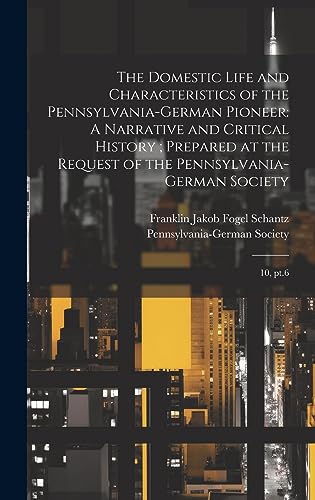 Beispielbild fr The Domestic Life and Characteristics of the Pennsylvania-German Pioneer: A Narrative and Critical History; Prepared at the Request of the Pennsylvania-German Society: 10, pt.6 zum Verkauf von THE SAINT BOOKSTORE