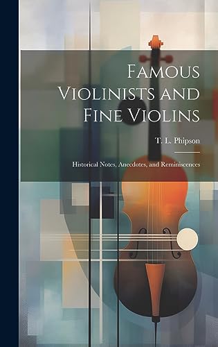 Imagen de archivo de Famous Violinists and Fine Violins: Historical Notes, Anecdotes, and Reminiscences a la venta por GreatBookPrices