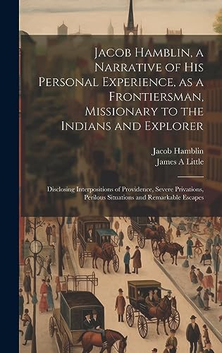 Stock image for Jacob Hamblin, a Narrative of his Personal Experience, as a Frontiersman, Missionary to the Indians and Explorer: Disclosing Interpositions of Providence, Severe Privations, Perilous Situations and Remarkable Escapes for sale by THE SAINT BOOKSTORE