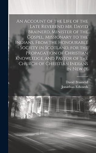Stock image for An Account of the Life of the Late Reverend Mr. David Brainerd, Minister of the Gospel, Missionary to the Indians, From the Honourable Society in Scot for sale by GreatBookPrices