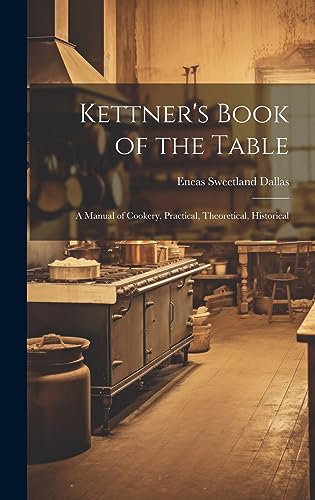 Beispielbild fr Kettner's Book of the Table: A Manual of Cookery, Practical, Theoretical, Historical zum Verkauf von GreatBookPrices