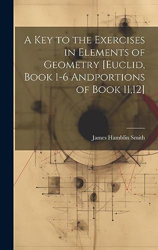 9781019384039: A Key to the Exercises in Elements of Geometry [Euclid, Book 1-6 Andportions of Book 11,12]