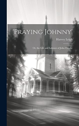 Imagen de archivo de praying Johnny': Or, the Life and Labours of John Oxtoby a la venta por THE SAINT BOOKSTORE