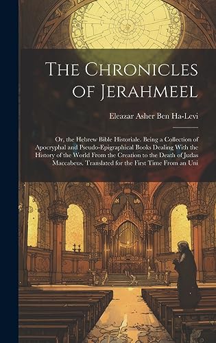 Beispielbild fr The Chronicles of Jerahmeel: Or, the Hebrew Bible Historiale. Being a Collection of Apocryphal and Pseudo-Epigraphical Books Dealing With the Histo zum Verkauf von GreatBookPrices