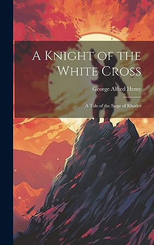 Stock image for A Knight of the White Cross: A Tale of the Siege of Rhodes for sale by GreatBookPrices