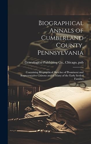 Imagen de archivo de Biographical Annals of Cumberland County, Pennsylvania: Containing Biographical Sketches of Prominent and Representative Citizens and of Many of the E a la venta por GreatBookPrices