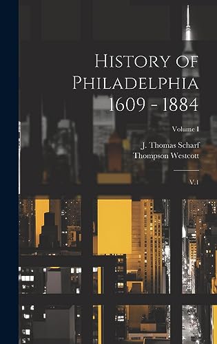 Stock image for History of Philadelphia 1609 - 1884: V.1; Volume I for sale by Ria Christie Collections
