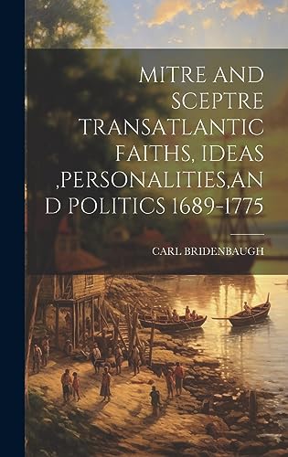 Imagen de archivo de Mitre and Sceptre Transatlantic Faiths, Ideas, Personalities, and Politics 1689-1775 a la venta por PBShop.store US