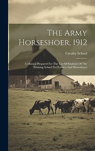 Stock image for The Army Horseshoer, 1912: A Manual Prepared For The Use Of Students Of The Training School For Farriers And Horseshoers for sale by GreatBookPricesUK