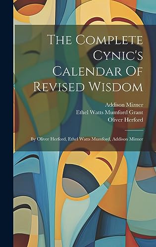 Beispielbild fr The Complete Cynic's Calendar Of Revised Wisdom: By Oliver Herford, Ethel Watts Mumford, Addison Mizner zum Verkauf von California Books