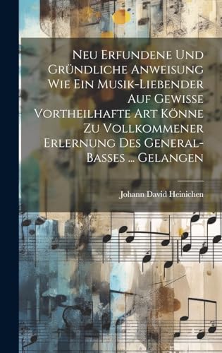 Stock image for Neu Erfundene Und Gr?ndliche Anweisung Wie Ein Musik-liebender Auf Gewisse Vortheilhafte Art K?nne Zu Vollkommener Erlernung Des General-basses . Gelangen for sale by PBShop.store US