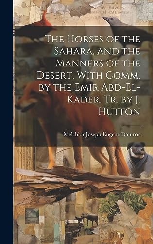 Stock image for The Horses of the Sahara, and the Manners of the Desert, With Comm. by the Emir Abd-El-Kader, Tr. by J. Hutton for sale by THE SAINT BOOKSTORE