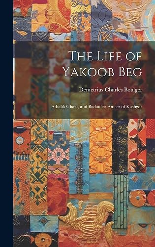 9781019393727: The Life of Yakoob Beg; Athalik Ghazi, and Badaulet; Ameer of Kashgar