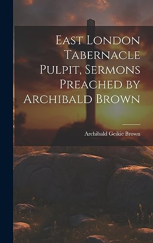 Stock image for East London Tabernacle Pulpit, Sermons Preached by Archibald Brown for sale by THE SAINT BOOKSTORE