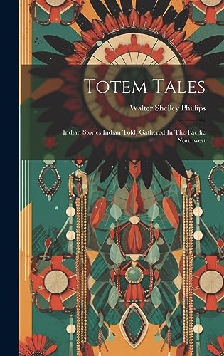 Stock image for Totem Tales: Indian Stories Indian Told, Gathered In The Pacific Northwest for sale by GreatBookPrices
