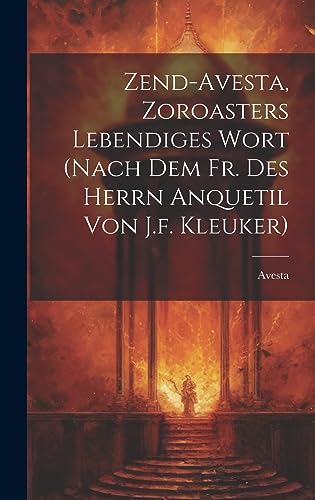 9781019398913: Zend-avesta, Zoroasters Lebendiges Wort (nach Dem Fr. Des Herrn Anquetil Von J.f. Kleuker)