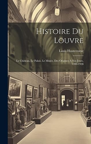 9781019399804: Histoire du Louvre: Le chteau, le palais, le muse, des origines  nos jours, 1200-1928