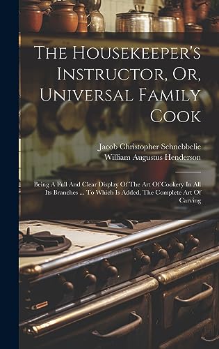 Beispielbild fr The Housekeeper's Instructor, Or, Universal Family Cook: Being A Full And Clear Display Of The Art Of Cookery In All Its Branches . To Which Is Adde zum Verkauf von GreatBookPrices