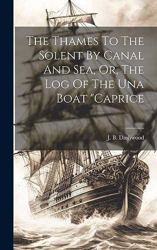 Imagen de archivo de The Thames To The Solent By Canal And Sea, Or, The Log Of The Una Boat "caprice a la venta por THE SAINT BOOKSTORE