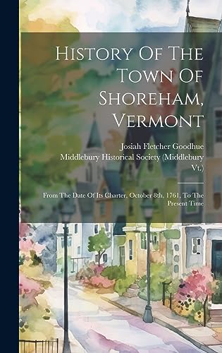 Beispielbild fr History Of The Town Of Shoreham, Vermont: From The Date Of Its Charter, October 8th, 1761, To The Present Time zum Verkauf von Ria Christie Collections