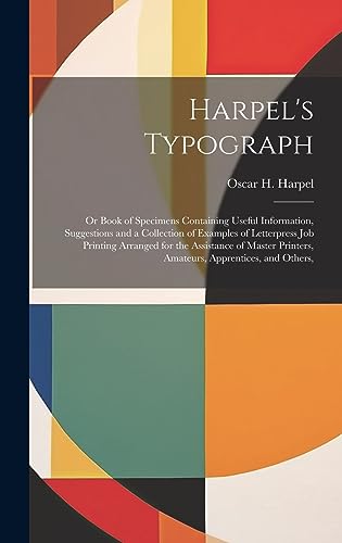 Stock image for Harpel's Typograph: Or Book of Specimens Containing Useful Information, Suggestions and a Collection of Examples of Letterpress job Printing Arranged for the Assistance of Master Printers, Amateurs, Apprentices, and Others, for sale by THE SAINT BOOKSTORE