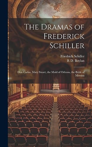 Beispielbild fr The Dramas of Frederick Schiller: Don Carlos, Mary Stuart, the Maid of Orleans, the Bride of Messina zum Verkauf von THE SAINT BOOKSTORE