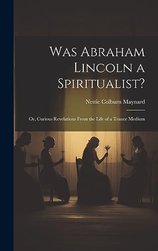 Imagen de archivo de Was Abraham Lincoln a Spiritualist?: Or, Curious Revelations From the Life of a Trance Medium a la venta por THE SAINT BOOKSTORE