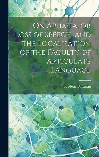 9781019406342: On Aphasia, or Loss of Speech, and the Localisation of the Faculty of Articulate Language