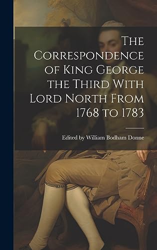 Stock image for The Correspondence of King George the Third With Lord North From 1768 to 1783 for sale by THE SAINT BOOKSTORE