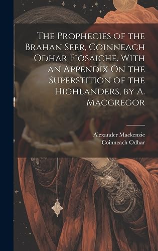 Beispielbild fr The Prophecies of the Brahan Seer, Coinneach Odhar Fiosaiche. With an Appendix On the Superstition of the Highlanders, by A. Macgregor zum Verkauf von PBShop.store US