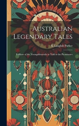 Stock image for Australian Legendary Tales; Folklore of the Noongahburrahs as Told to the Picaninnies for sale by Ria Christie Collections