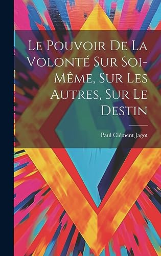 Beispielbild fr Le Pouvoir De La Volont Sur Soi-mme, Sur Les Autres, Sur Le Destin zum Verkauf von GreatBookPrices