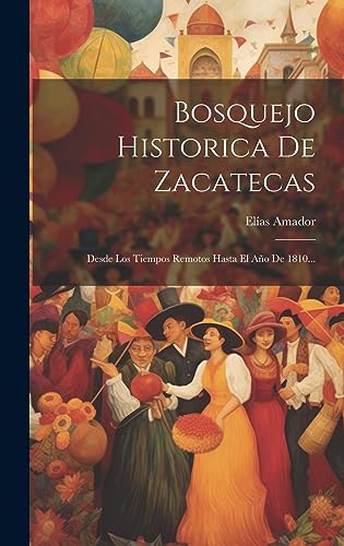 Stock image for Bosquejo Historica De Zacatecas: Desde Los Tiempos Remotos Hasta El Año De 1810. for sale by THE SAINT BOOKSTORE