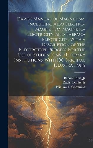 Stock image for Davis's Manual of Magnetism. Including Also Electro-magnetism, Magneto-electricity, and Thermo-electricity. With a Description of the Electrotype Process. For the Use of Students and Literary Institutions. With 100 Original Illustrations for sale by THE SAINT BOOKSTORE