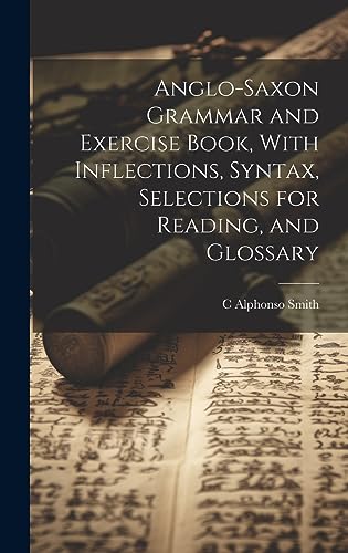 Stock image for Anglo-Saxon Grammar and Exercise Book, With Inflections, Syntax, Selections for Reading, and Glossary for sale by Ria Christie Collections