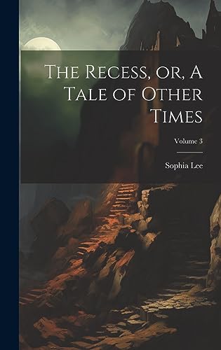 Imagen de archivo de The Recess, or, A Tale of Other Times; Volume 3 a la venta por GreatBookPrices