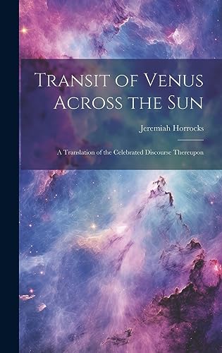 Stock image for Transit of Venus Across the sun; a Translation of the Celebrated Discourse Thereupon for sale by THE SAINT BOOKSTORE